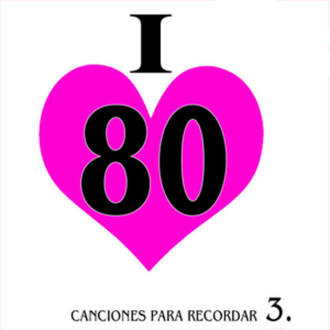 I Love 80. Canciones para Recordar. 3