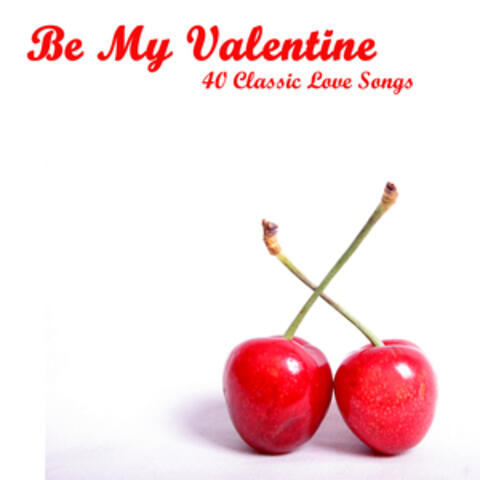 Be My Valentine: 40 Classic Love Songs