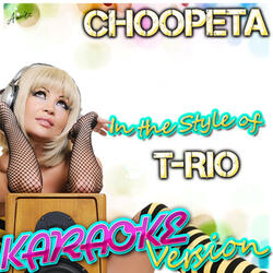 Choopeta (In the Style of T-Rio) [Karaoke Version]