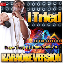 I Tried (In the Style of Bones Thugs n Harmony and Akon) [Karaoke Version]
