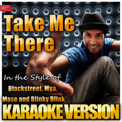 Take Me There (In the Style of Blackstreet and Mya and Mase and Blinky Blink) [Karaoke Version]