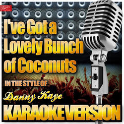 I've Got a Lovely Bunch of Coconuts (In the Style of Danny Kaye) [Karaoke Version]