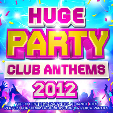 Huge Party Club Anthems 2012 - The 30 Best 2012 Party Top 40 Dance Hits - Perfect for Summer Holidays, BBQ & Beach Parties