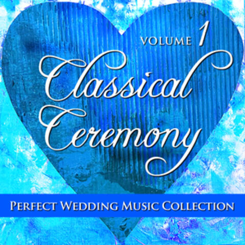 Perfect Wedding Music Collection: Classical Ceremony, Volume 1