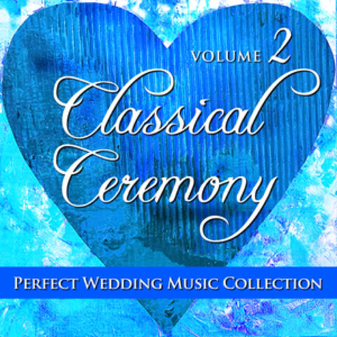 Perfect Wedding Music Collection: Classical Ceremony, Vol. 2