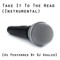 Take It to the Head (Instrumental Version) [As Performed By DJ Khaled]