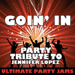 Goin' In (Party Tribute to Jennifer Lopez)