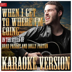 When I Get to Where I'm Going (In the Style of Brad Paisley and Dolly Parton) [Karaoke Version]