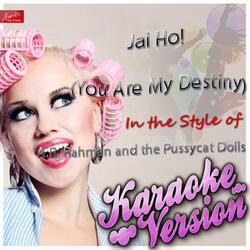 Jai Ho! (You Are My Destiny) [In the Style of A.R. Rahman and the Pussycat Dolls and Nicole Scherzinger] [Karaoke Version]