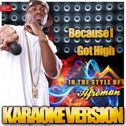 Because I Got High (In the Style of Afroman (Afro Man) ) [Karaoke Version]