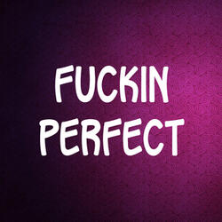 Fuckin perfect