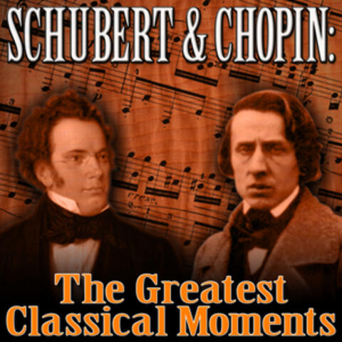 Schubert & Chopin: The Greatest Classical Moments