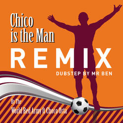 Chico Is The Man (Chicharito) [feat. Choco Orta] (Mr Ben Dub Step Remix)