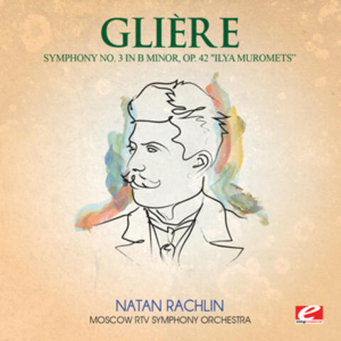 Glière: Symphony No. 3 in B Minor, Op. 42 "Ilya Muromets" (Digitally Remastered)