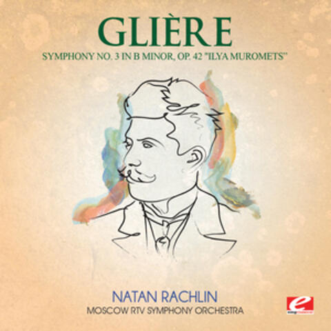 Glière: Symphony No. 3 in B Minor, Op. 42 "Ilya Muromets" (Digitally Remastered)