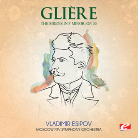 Glière: The Sirens in F Minor, Symphonic Poem, Op. 33 (Digitally Remastered)