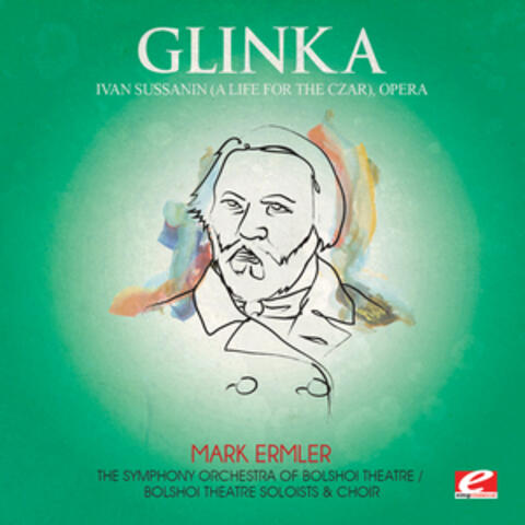 Glinka: Ivan Sussanin (A Life for the Czar), Opera [Digitally Remastered]