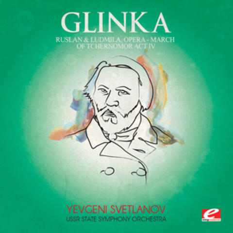 Glinka: Ruslan and Ludmila, Opera: Act IV "March of Tchernomor" (Digitally Remastered)