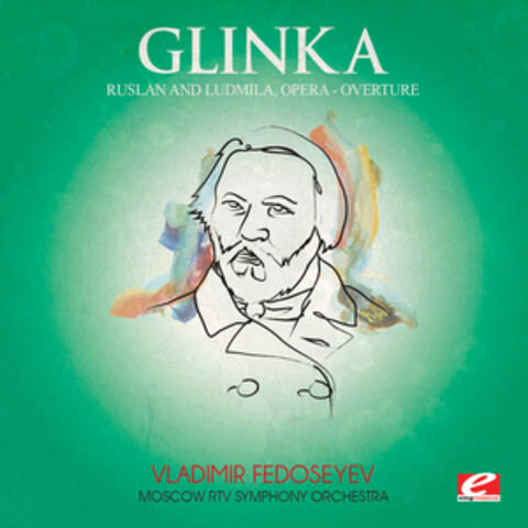 Glinka: Ruslan and Ludmila, Opera: "Overture" (Digitally Remastered)