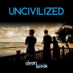 Uncivilized - Clean Break