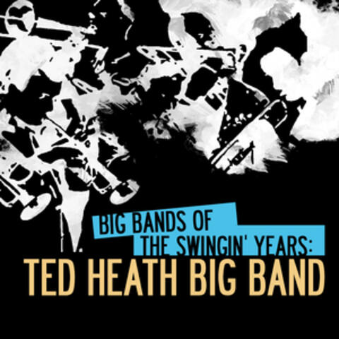 Big Bands of the Swingin' Years: Ted Heath Big Band (Digitally Remastered)