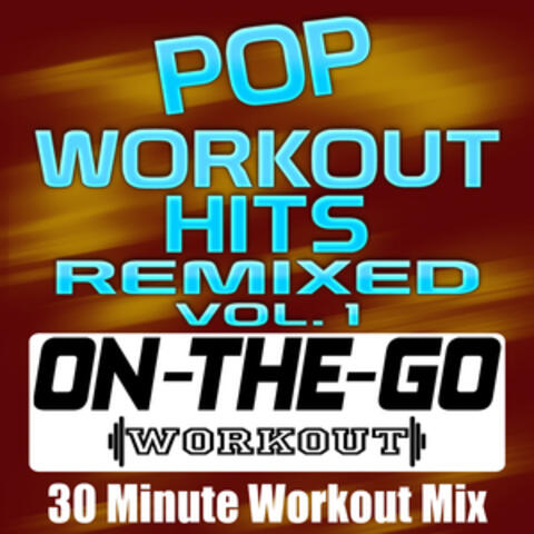Pop Workout Hits Remixed Vol. 1 - 30 Minute Workout Mix