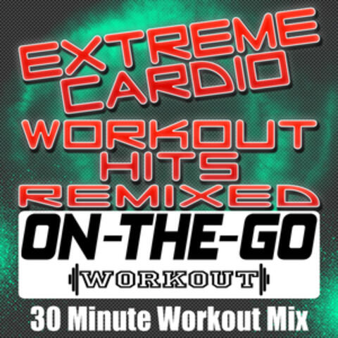 Extreme Cardio Workout Hits Remixed - 30 Minute Workout Mix