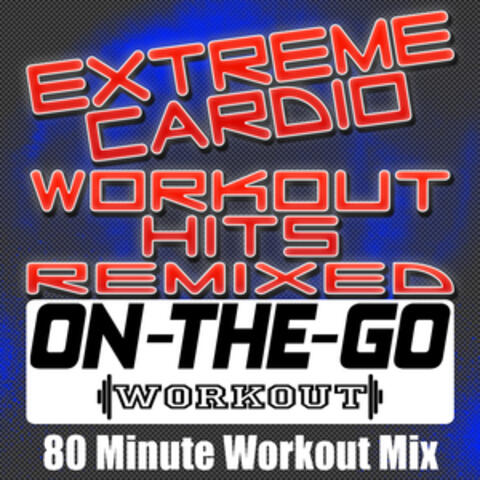 Extreme Cardio Workout Hits Remixed - 80 Minute Workout Mix