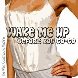 Wake Me Up Before You G0-G0