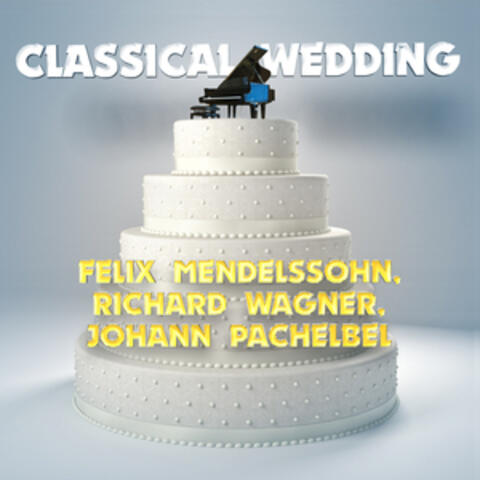 Felix Mendelssohn, Richard Wagner, Johann Pachelbel: Classical Wedding