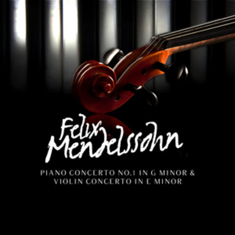 Felix Mendelssohn: Piano Concerto No.1 in G Minor & Violin Concerto in E Minor