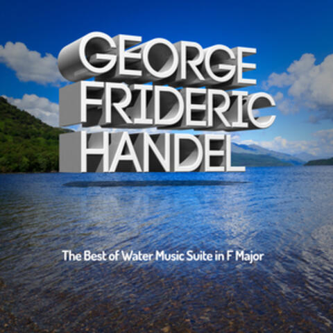 George Frideric Handel: The Best of Water Music Suite in F Major