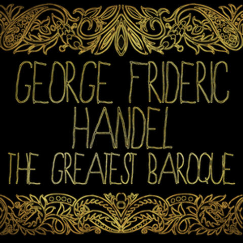 George Frideric Handel: The Greatest Baroque
