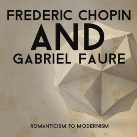 Frederic Chopin & Gabriel Faure: Romanticism to Modernism