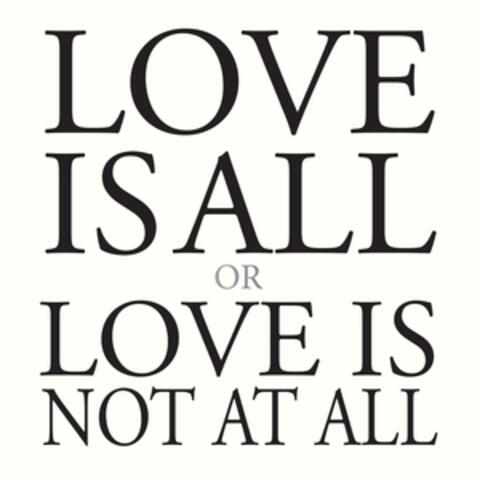 Love is All or Love is Not at All