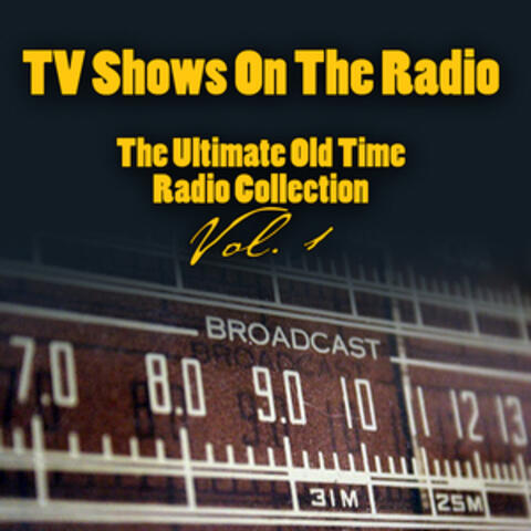 TV Shows On The Radio - The Ultimate Old-Time Radio Collection Vol. 1