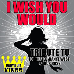 I Wish You Would (Tribute to DJ Khaled, Kanye West, & Rick Ross)