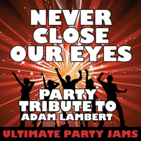 Never Close Our Eyes (Party Tribute to Adam Lambert) - Single