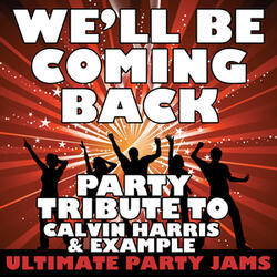 We'll Be Coming Back (Party Tribute to Calvin Harris & Example)