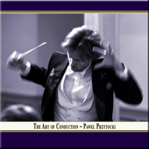 THE ART OF CONDUCTION - Concerts conducted by Pawel Przytocki