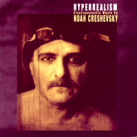 Hyperrealism: Electroacoustic Music by Noah Creshevsky