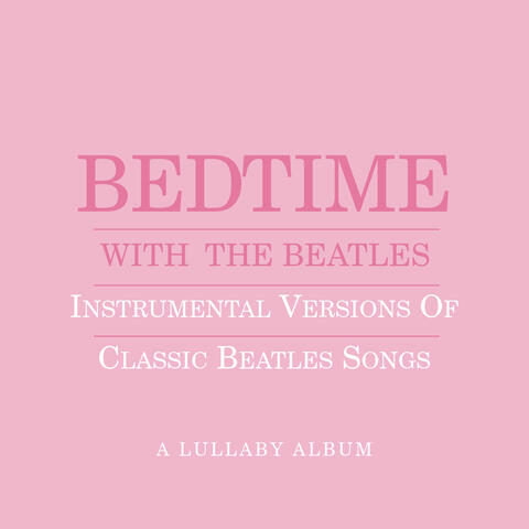 Bedtime With The Beatles - Instrumental Versions Of Classic Beatles Songs