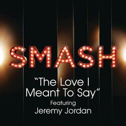 The Love I Meant To Say (SMASH Cast Version)