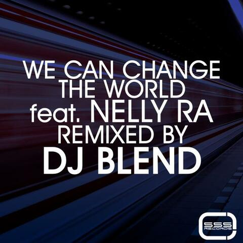 We Can Change The World (feat. Nelly Ra) [DJ Blend 2013 Remix]