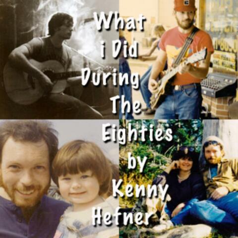 What I Did During The Eighties By Kenny Hefner