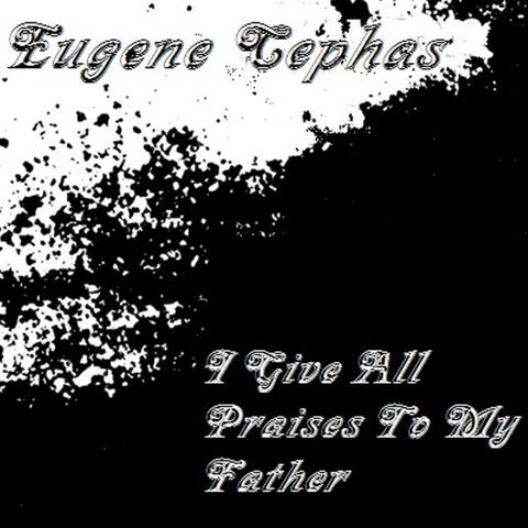 I Give All Praises To My Father - Single