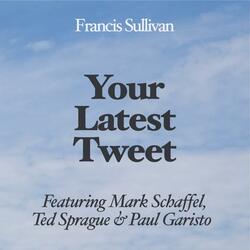Your Latest Tweet (feat. Mark Schaffel, Ted Sprague & Paul Garisto)