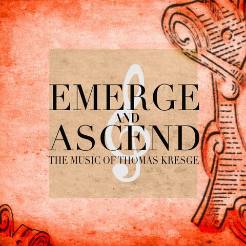 Emerge & Ascend: The Music of Thomas Kresge