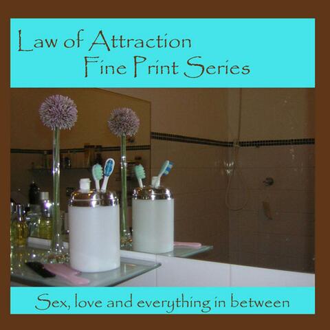 Law of Attraction Fine Print Series: Love, Sex and Everything in Between
