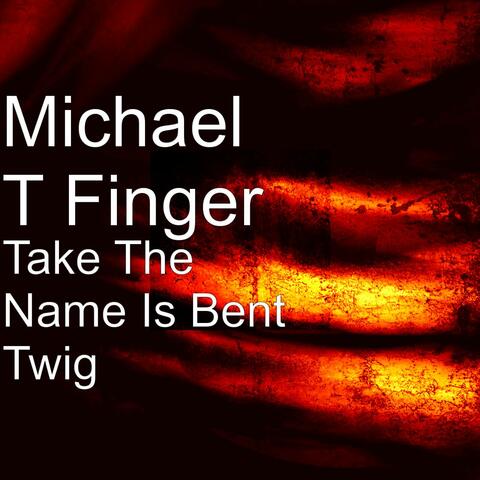 Take The Name Is Bent Twig